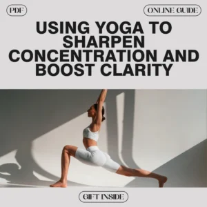 Using Yoga to Sharpen Concentration and Boost Clarity | Focus eBook, Mindfulness Exercises, Clarity Techniques