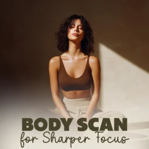 Body Scan for Sharper Focus – Digital Guide to Reset Concentration, Boost Productivity & Mindful Awareness